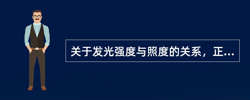 关于发光强度与照度的关系，正确的说法是（）