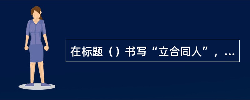 在标题（）书写“立合同人”，再分行并列写明双方单位名称。