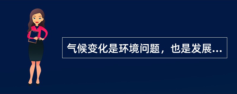 气候变化是环境问题，也是发展问题，归根到底是环境问题