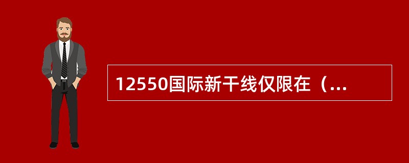 12550国际新干线仅限在（）拨打，（）状态下不能使用。