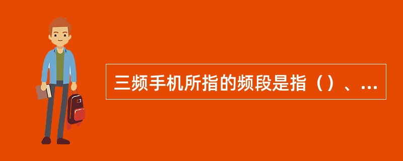 三频手机所指的频段是指（）、（）、（）。