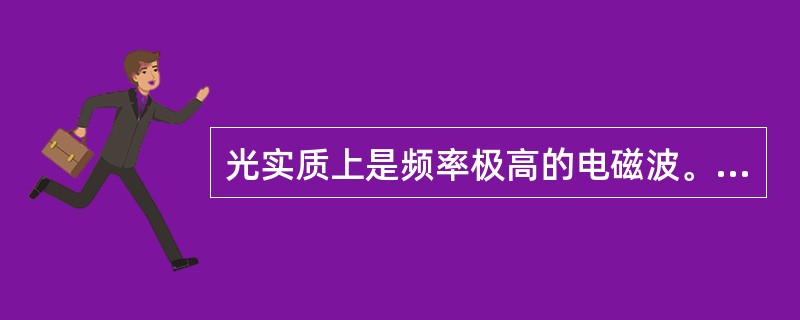 光实质上是频率极高的电磁波。（）