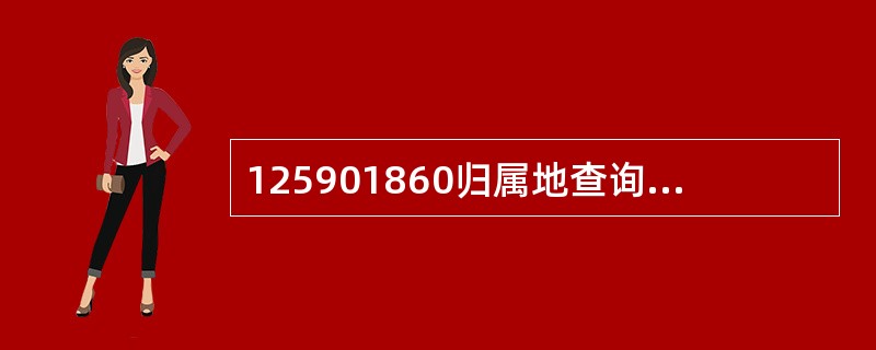 125901860归属地查询业务的查询对象是什么？