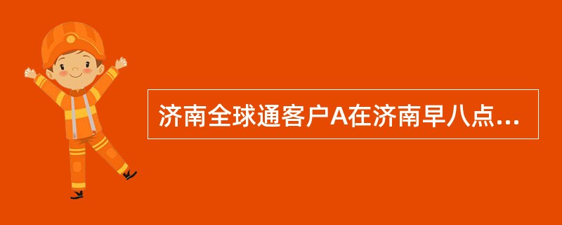 济南全球通客户A在济南早八点拨打北京长途固定电话B，通话时长1分32秒，若A采用