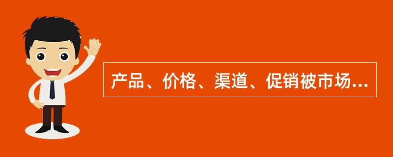 产品、价格、渠道、促销被市场称为“（）”，就是市场的营销组合。