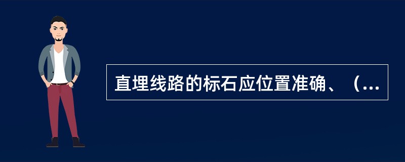 直埋线路的标石应位置准确、（）、（）、清楚。