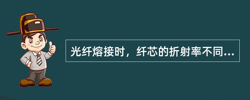 光纤熔接时，纤芯的折射率不同将会造成熔接损耗（）