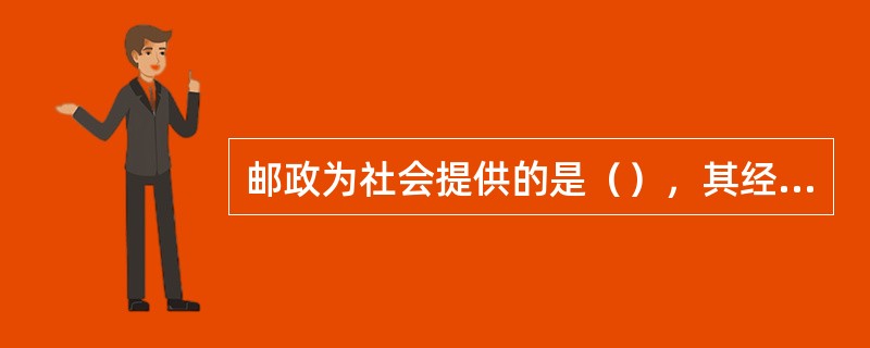 邮政为社会提供的是（），其经济属性表现为服务性。