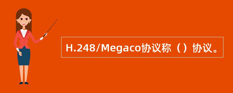 H.248/Megaco协议称（）协议。