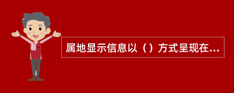 属地显示信息以（）方式呈现在属地显示客户的手机屏幕上。