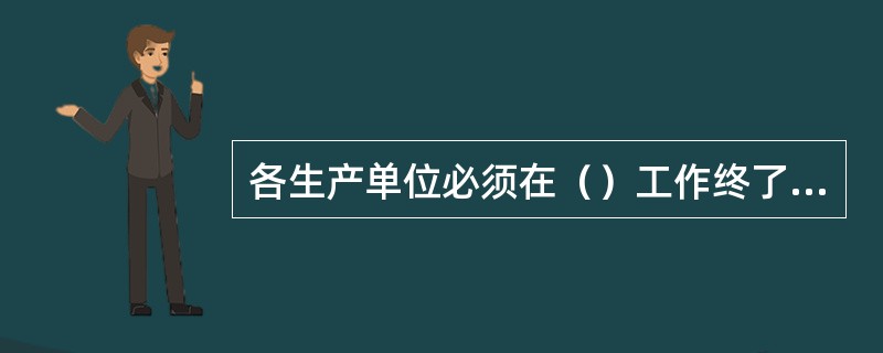 各生产单位必须在（）工作终了时，根据进、出口清单或路单对给据邮件和总包分别进行平