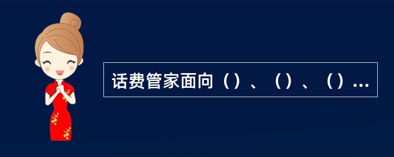 话费管家面向（）、（）、（）客户开放。