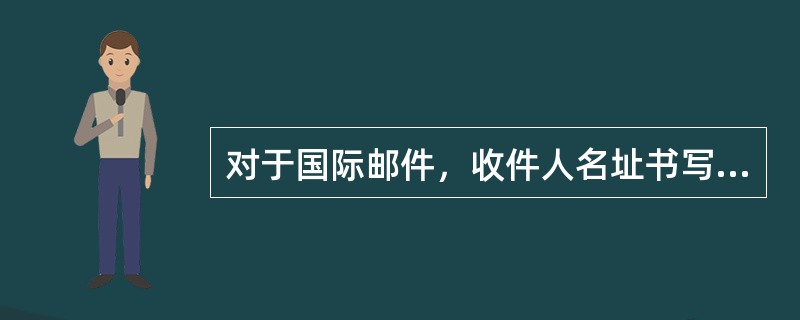 对于国际邮件，收件人名址书写顺序是：第一行写（）。