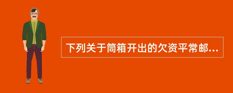 下列关于筒箱开出的欠资平常邮件，在批注欠资金额时欠费金额计算不正确的有（）。