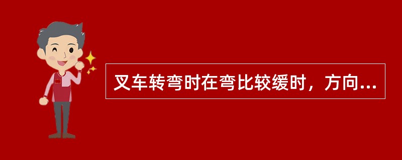 叉车转弯时在弯比较缓时，方向盘操作方法是（）