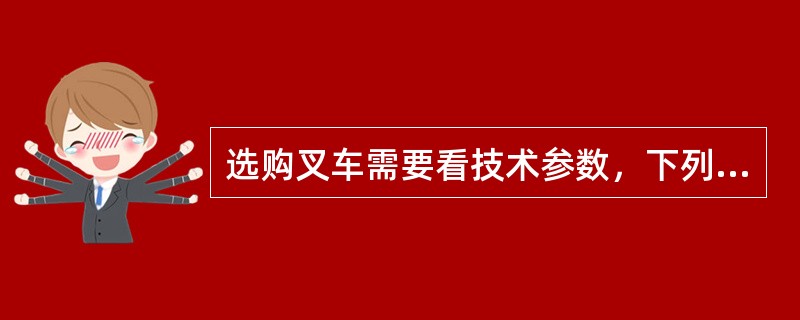 选购叉车需要看技术参数，下列项目表示叉车性能参数的是（）