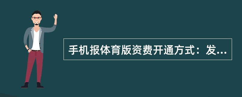 手机报体育版资费开通方式：发送短信（）到10658000，退订方式是发送短信（）