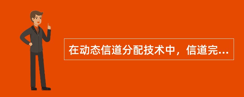 在动态信道分配技术中，信道完全（）。