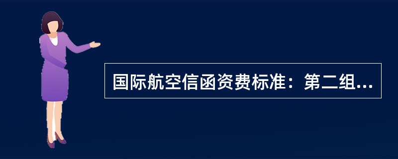 国际航空信函资费标准：第二组中20克以内（）资费。