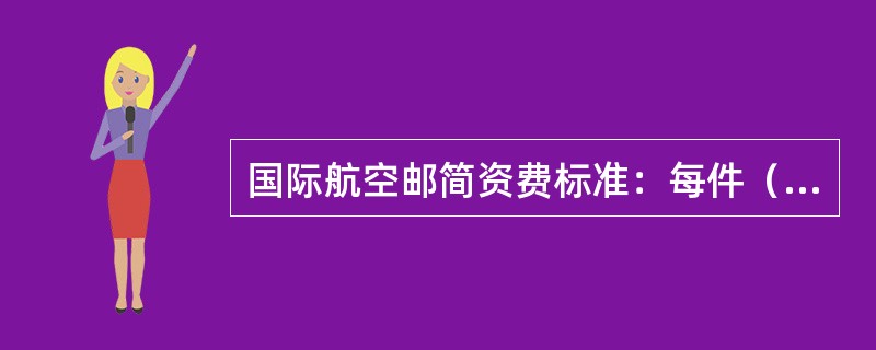 国际航空邮简资费标准：每件（）资费。