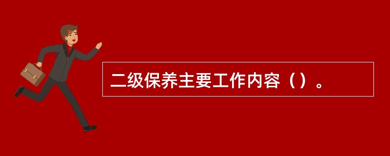 二级保养主要工作内容（）。