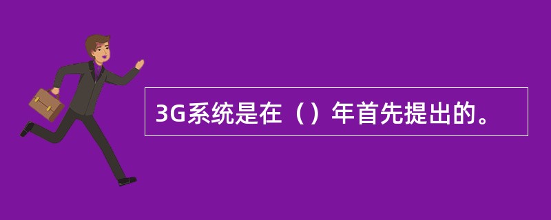 3G系统是在（）年首先提出的。