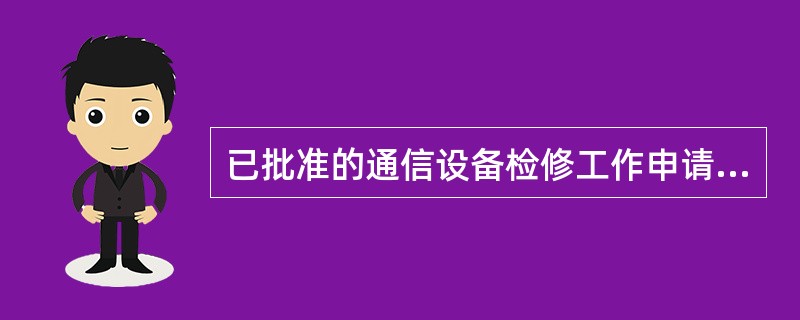 已批准的通信设备检修工作申请，在工作开始时仍需向通信调度汇报，如因电网以及电力通