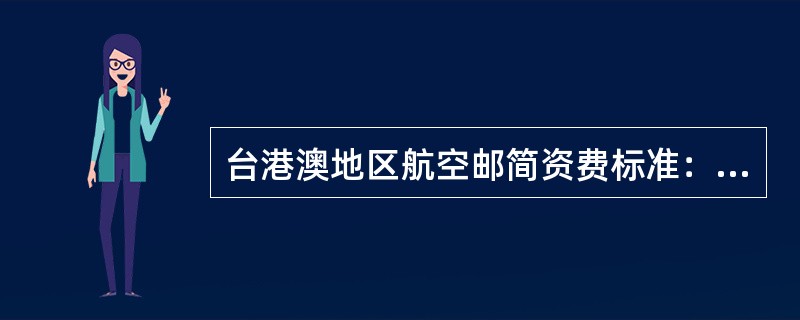 台港澳地区航空邮简资费标准：每件（）资费。