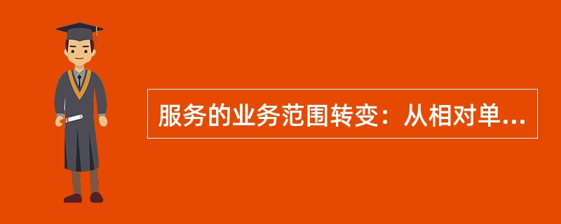 服务的业务范围转变：从相对单一的移动业务向（）转变。