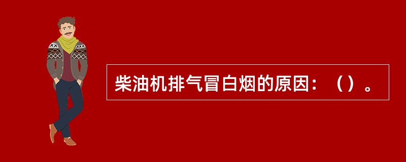 柴油机排气冒白烟的原因：（）。