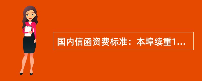 国内信函资费标准：本埠续重101克-2000克，每重100克（）资费。