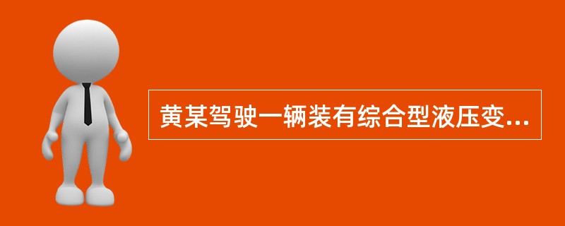 黄某驾驶一辆装有综合型液压变矩器无级变速叉车，其转向系统是全液压转向器结构。由于