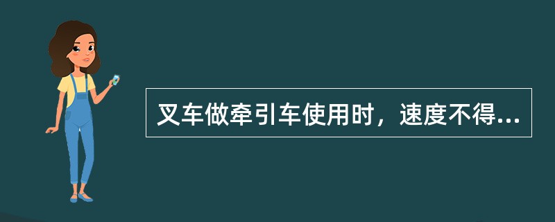 叉车做牵引车使用时，速度不得超过6公里/小时