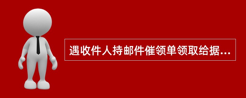 遇收件人持邮件催领单领取给据邮件时，一般应当请其交出原通知单。如原通知单（），可