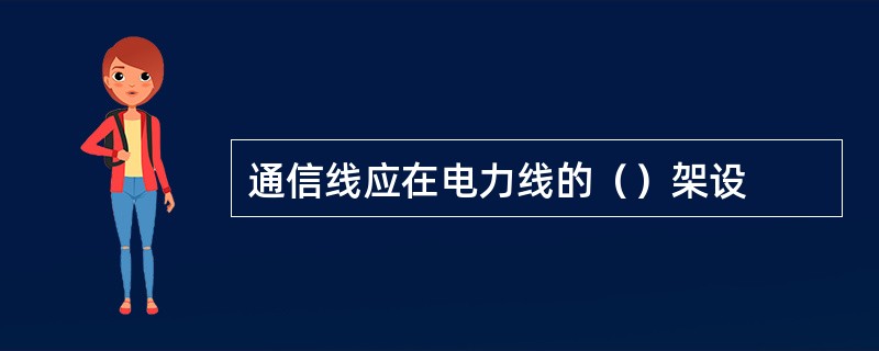 通信线应在电力线的（）架设