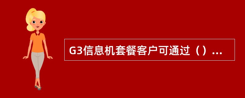 G3信息机套餐客户可通过（）方式变更套餐。