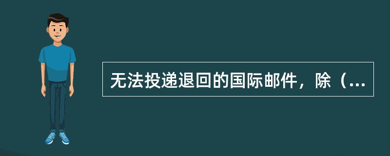 无法投递退回的国际邮件，除（）外，一般由水陆路寄退。