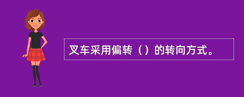 叉车采用偏转（）的转向方式。