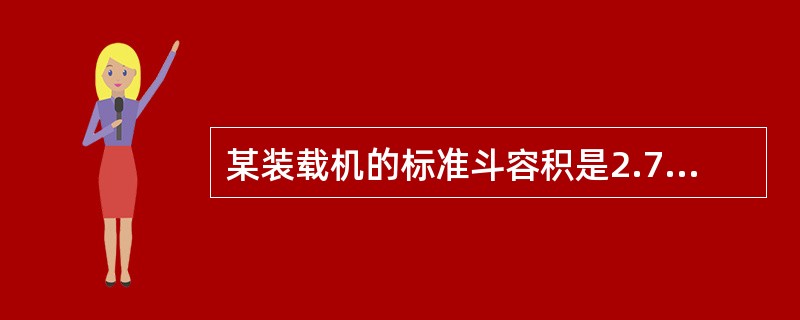 某装载机的标准斗容积是2.7m，其平均加大斗容积为（）m