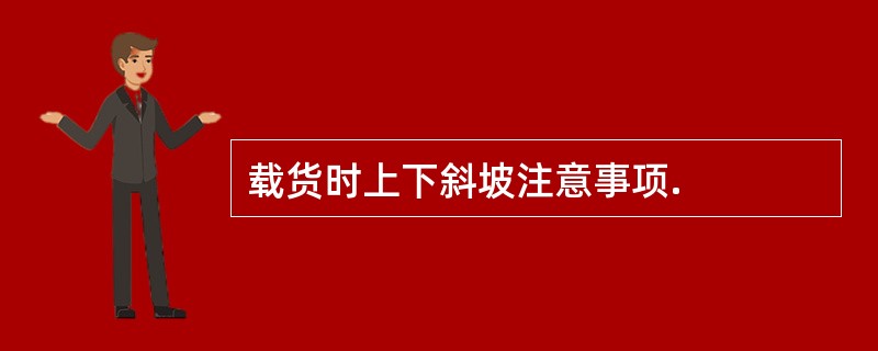 载货时上下斜坡注意事项.