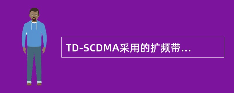 TD-SCDMA采用的扩频带宽为5MHz。