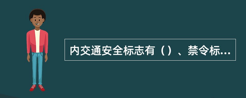 内交通安全标志有（）、禁令标志、指示标志、辅助标志等。