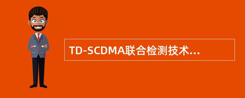 TD-SCDMA联合检测技术对小区内所有客户数据进行联合检测。