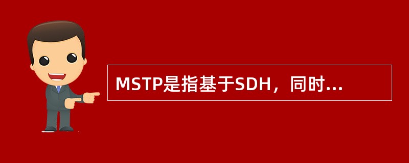 MSTP是指基于SDH，同时实现对（）；（）和IP等多种业务的接入、处理和传送的