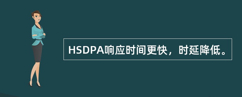 HSDPA响应时间更快，时延降低。