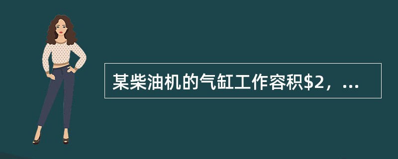 某柴油机的气缸工作容积$2，燃烧室容积$2，压缩比为（）。