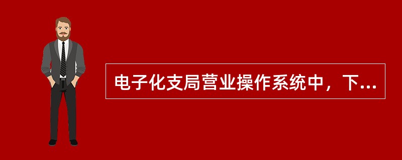 电子化支局营业操作系统中，下列对功能键的说法正确的是？（）。
