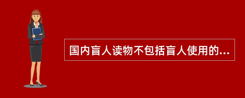 国内盲人读物不包括盲人使用的（）。