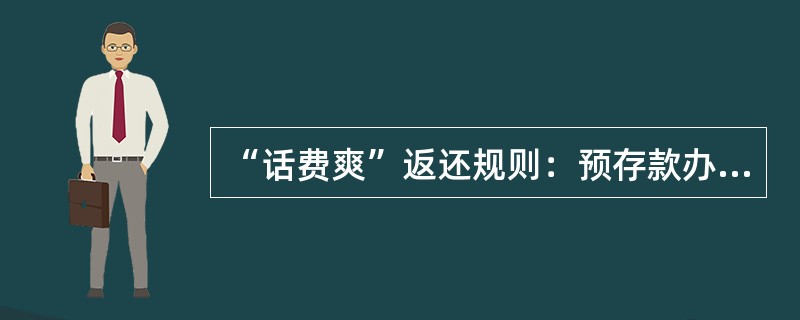 “话费爽”返还规则：预存款办理月起分（）个月到账.赠送话费办理即到账。