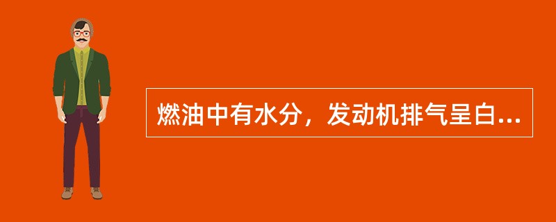 燃油中有水分，发动机排气呈白色。